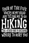 Four Of The Five Voices In My Head Are Telling Me To Go Hiking The Other One Is Deciding Where To Bury You: Blank Lined Notebook Journals