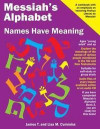 Messiah's Alphabet: Names Have Meaning: An Exploration of the Meanings of the Names of People Mentioned in the Old and New Testaments