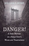 Danger! - A True History Of A Great City's Wiles And Temptations;With The Introductory Chapter 'The Pleasant Fiction Of The Presumption Of Innocence'