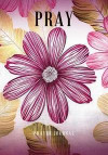 Pray: Prayer Journal for Women, Girls, Bright Pink Flowers, Notebook With Prompts, 7x10