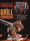 Wood Pellet Smoker And Grill Cookbook.: Over 400 Flavorful, Easy-to-Cook and Time-Saving Recipes For Your Perfect BBQ, Smoke, Grill, Roast, and Bake E