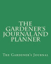 The Gardener's Journal and Planner: Green Nature, the Easy Way to Organize Your Garden, Write Your Garden Records, Plans, Thoughts and Memories, Squar