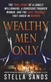 Wealthy Men Only: The True Story of a Lonely Millionaire, a Gorgeous Younger Woman, and the Love Triangle That Ended in Murder