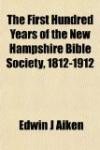 The First Hundred Years of the New Hampshire Bible Society, 1812-1912