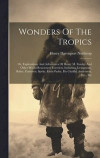 Wonders Of The Tropics; Or, Explorations And Adventures Of Henry M. Stanley And Other World-renowned Travelers, Including Livingstone, Baker, Cameron, Speke, Emin Pasha, Du Chaillu, Andersson, Etc