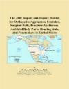 The 2007 Import and Export Market for Orthopedic Appliances, Crutches, Surgical Belts, Fracture Appliances, Artificial Body Parts, Hearing Aids, and Pacemakers in United States