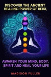Discover The Ancient Healing Power of Reiki, Awaken Your Mind, Body, Spirit and Heal Your Life (Energy, Chakra Healing, Guided Meditation, Third Eye)