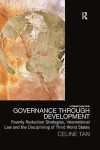 Governance through Development: Poverty Reduction Strategies, International Law and the Disciplining of Third World States (Law, Development and Globalization)