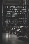 The New Practice And Procedure In The Municipal Court Of The City Of New York