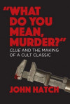 &quote;What Do You Mean, Murder?&quote; Clue and the Making of a Cult Classic