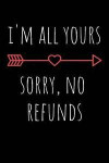 I'm All Yours Sorry, No Refunds: Rude Naughty Valentine's Day/Anniversary Notebook for Him - Funny Blank Book for Boyfriend Husband Fiance Partner Spo