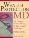 Wealth Protection MD: The Ultimate Financial Guide for 21st Century Physicians
