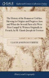 The History of the Roman or Civil Law. Shewing Its Origine and Progress; How and When the Several Parts of It Were First Compil'd; Written Originally in French, by M. Claude Joseph de Ferriere