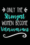Only the Strongest Women Become Veterinarians: Lined Journal Notebook for Vets, Large and Small Animal Veterinarians