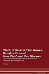 Want To Reverse Your Graves-Basedow Disease? How We Cured Our Diseases. The 30 Day Journal For Raw Vegan Plant-Based Detoxification & Regeneration With Information & Tips Volume 1