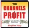 Channels of Profit: 12 Easy Ways to Make Millions for Yourself and Your Business