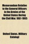 Memorandum Relative to the General Officers in the Armies of the United States During the Civil War, 1861-1865