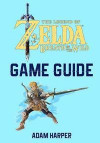 The Legend of Zelda: Breath of the Wild - Guide Book: The Guide That Will Take Your Gaming To The Next Level! Get The Info You Need In Order To Become The Best Player!