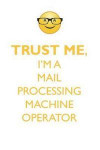 Trust Me, I'm a Mail Processing Machine Operator Affirmations Workbook Positive Affirmations Workbook. Includes: Mentoring Questions, Guidance, Suppor