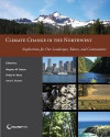 Climate Change in the Northwest (color edition): Implications for Our Landscapes, Waters, and Communities (NCA Regional Input Reports)