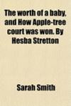 The worth of a baby, and How Apple-tree court was won. By Hesba Stretton