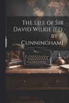 The Life of Sir David Wilkie [Ed. by P. Cunningham]