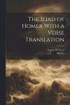 The Iliad of Homer With a Verse Translation