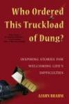 Who Ordered This Truckload of Dung?: Inspiring Stories for Welcoming Life's Difficultie