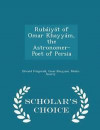 Rubaiyat of Omar Khayyam, the Astronomer-Poet of Persia - Scholar's Choice Edition
