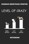 German Shorthair Pointer Level Of Crazy Bird People Cat People GSP People Notebook: Great Gift for GSP Shorthaired Owner and Lover (6x9 - 110 Blank Li