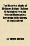 The Historical Works of Sir James Balfour (Volume 4); Published From the Original Manuscripts Preserved in the Library of the Faculty of