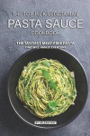 The Top Pick Vegetarian Pasta Sauce Cookbook: The Tastiest Meat-Free Pasta That Will Amaze Everyone