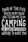 Four Of The Five Voices In My Head Are Telling Me To Go Camping The Other One Is Deciding Where To Bury You: Journals With Quotes (notebook, journal