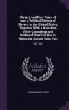 Slavery and Four Years of War; A Political History of Slavery in the United States, Together with a Narrative of the Campaigns and Battles of the Civil War in Which the Author Took Part