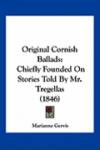 Original Cornish Ballads: Chiefly Founded On Stories Told By Mr. Tregellas (1846)