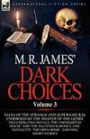 M. R. James' Dark Choices: Volume 3-A Selection of Fine Tales of the Strange and Supernatural Endorsed by the Master of the Genre; Including Two ... 'The Open Door, ' Nine Short Stories, a