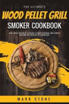 The Ultimate Wood Pellet Grill Smoker Cookbook: Delicious Recipes to Enjoy it with Friends and Family. Become the Master of Barbeque