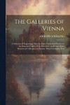 The Galleries of Vienna; a Selection of Engravings After the Most Celebrated Pictures in the Imperial Gallery of the Belvedere, and From Other Renowned Collections in Vienna. With Descriptive Text