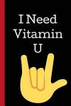 I Need Vitamin U: A Funny Lined Notebook. Blank Novelty journal, perfect as a Gift (& Better than a card) for your Amazing partner! Line