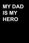 My Dad Is My Hero: 6x9 Ruled Blank Notebook for Your Dad. Personalized Gift Father's Day. Practical and Ideal for Your Daddy