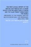 The First annual report of the British and Foreign Anti-slavery Society for the abolition of slavery and the slave-trade throughout the world: presented ... Exeter Hall, on Wednesday, June 24th, 1840