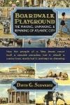 Boardwalk Playground: The Making, Unmaking, & Remaking of Atlantic City: How the people of a New Jersey resort built a seaside paradise, lost it, ... town, mostly lost it, and kept on dreaming