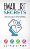 Email List Secrets: Learn Everything You Need to Know About Growing and Managing Your List Successfully