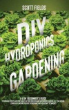 DIY Hydroponics Gardening: A 2-in-1 Beginner's Guide to Growing Fruits and Vegetables in Your Own Organic Greenhouse Garden All Year Round. Learn