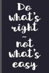 Do What's Right Not What's Easy: Blank Journal College Ruled / Diary:: Softcover Book for Writing Short-stories, Poetry, Lists, Ideas, Affirmations, G