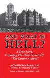 And What is Hell?: A True Story -- The Dark Secrets of "The Insane Asylum