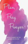 Plan, Pray, Prosper Weekly Planner: for the Women on the Rise