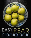 Easy Pear Cookbook: 50 Delicious Pear Recipes