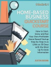 Home-Based Business QuickStart Course [6 Books in 1]: How to Start, Grow and Run Your Own Profitable Home Based Startup Step by Step in as Little as 3