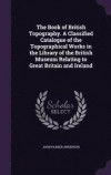 The Book of British Topography. a Classified Catalogue of the Topographical Works in the Library of the British Museum Relating to Great Britain and Ireland